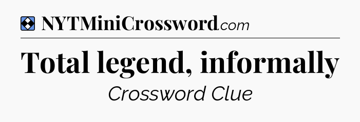 Solution: Total legend, informally - NYT Mini Crossword