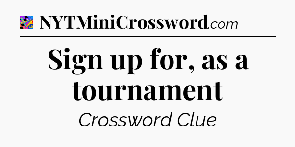 Sign up for, as a tournament Crossword Clue