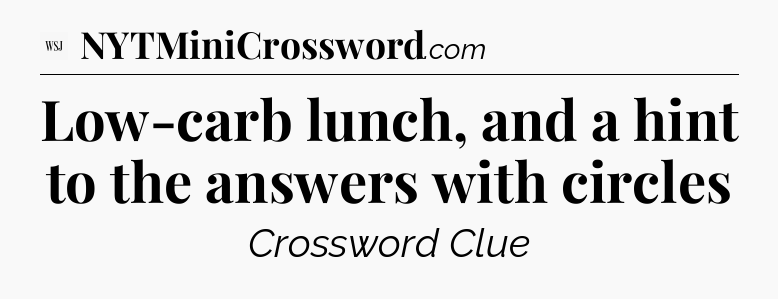 Low-carb lunch, and a hint to the answers with circles - WSJ Crossword