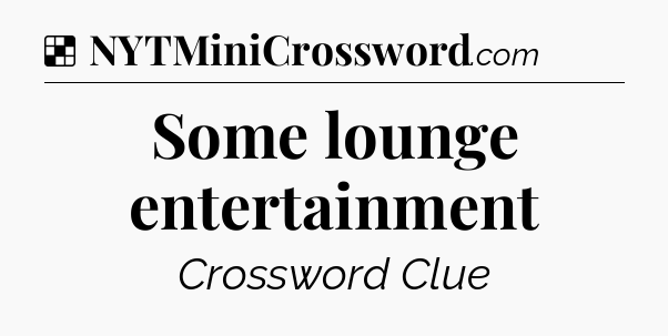 Solution: Some lounge entertainment - NYT Crossword