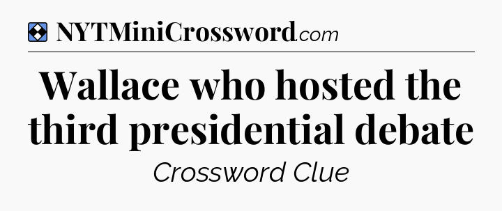 Solution: Wallace who hosted the third presidential debate - NYT Mini Crossword