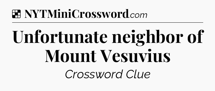 Solution: Unfortunate neighbor of Mount Vesuvius - NYT Crossword