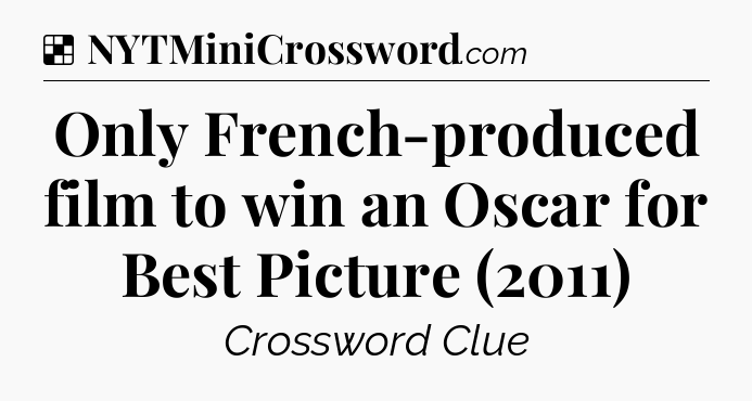 Solution: Only French-produced film to win an Oscar for Best Picture (2011) - NYT Crossword