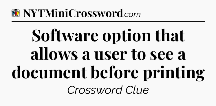Software option that allows a user to see a document before printing Crossword Clue