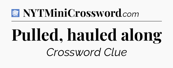 Pulled, hauled along Puzzle Page Crossword Clue