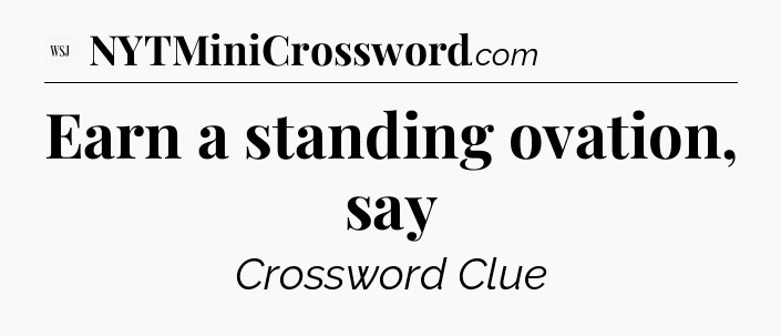 Earn a standing ovation, say - WSJ Crossword