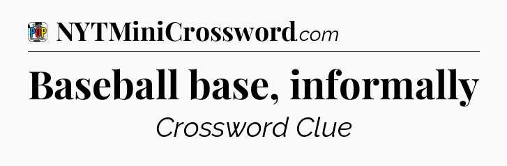 Baseball base, informally Crossword Clue