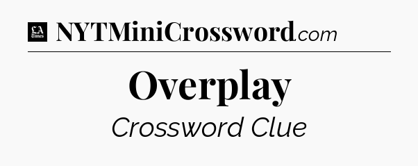 Overplay - LA Times Crossword