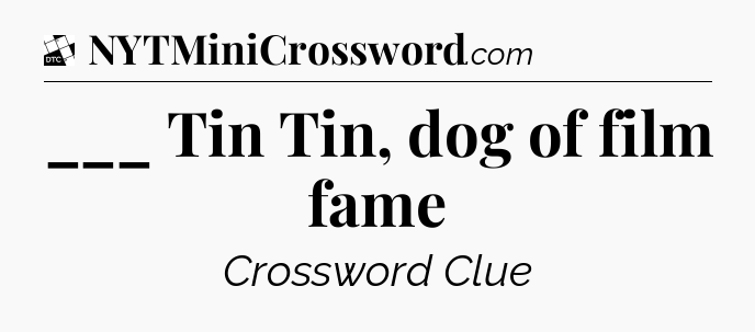___ Tin Tin, dog of film fame - Daily Themed Classic Crossword