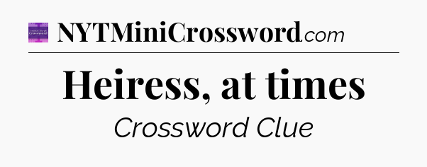 Heiress, at times - Thomas Joseph Crossword