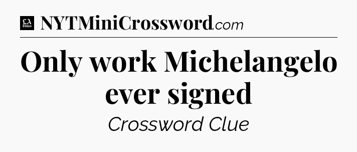 Only work Michelangelo ever signed - LA Times Crossword