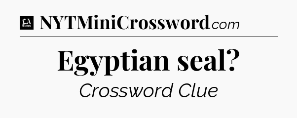 Egyptian seal - LA Times Crossword
