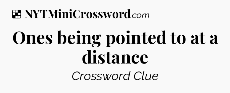 Solution: Ones being pointed to at a distance - NYT Crossword