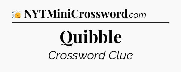 Quibble - 7 Little Words