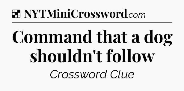 Solution: Command that a dog shouldn't follow - NYT Crossword