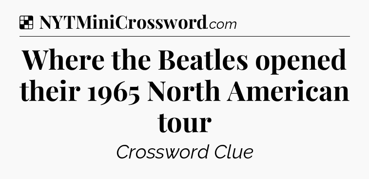 Solution: Where the Beatles opened their 1965 North American tour - NYT Crossword