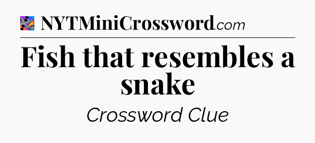 Fish that resembles a snake Crossword Clue