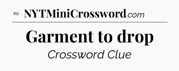 Garment to drop - WSJ Crossword