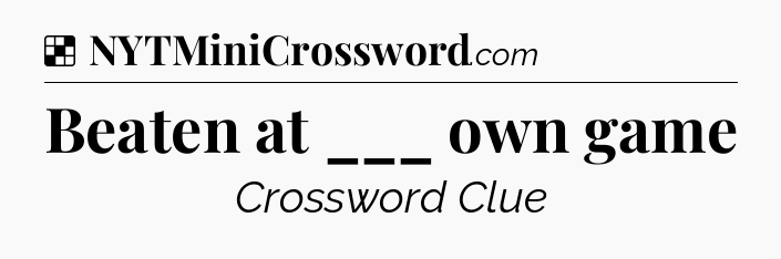 Solution: Beaten at ___ own game - NYT Crossword
