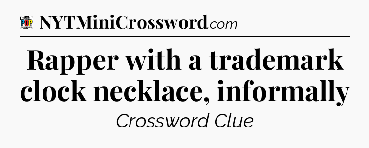 Rapper with a trademark clock necklace, informally Crossword Clue