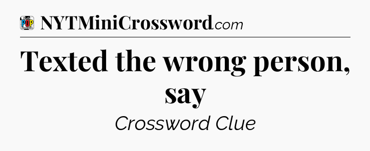 Texted the wrong person, say Crossword Clue