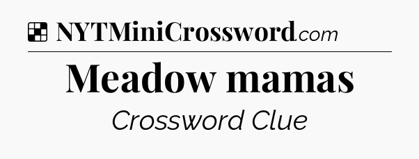 Solution: Meadow mamas - NYT Crossword