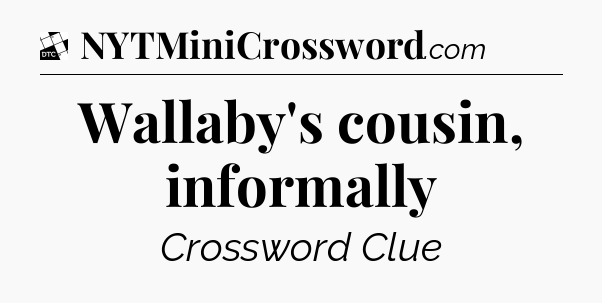 Wallaby's cousin, informally - Daily Themed Classic Crossword