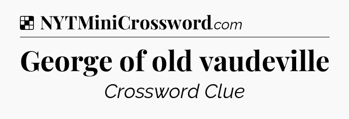Solution: George of old vaudeville - NYT Crossword