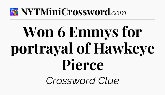 Won 6 Emmys for portrayal of Hawkeye Pierce Codycross