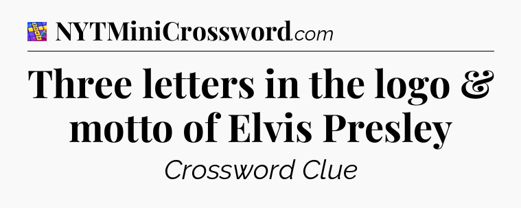Three letters in the logo & motto of Elvis Presley Codycross
