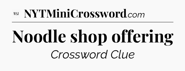 Noodle shop offering - WSJ Crossword