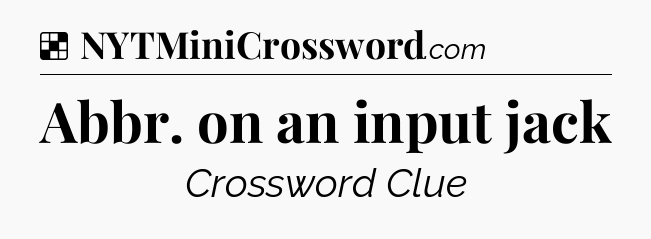 Solution: Abbr. on an input jack - NYT Crossword