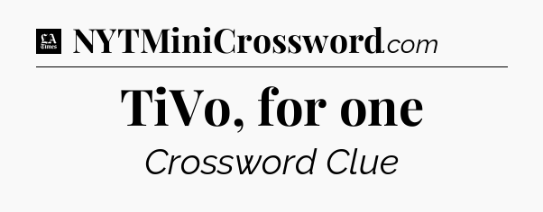 TiVo, for one - LA Times Crossword