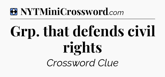 Solution: Grp. that defends civil rights - NYT Mini Crossword
