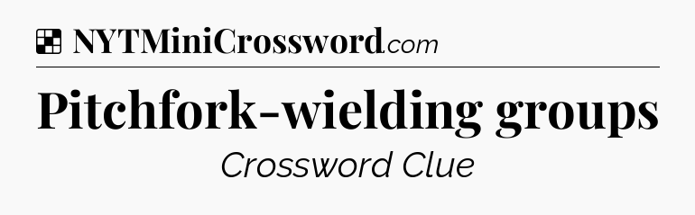 Solution: Pitchfork-wielding groups - NYT Crossword