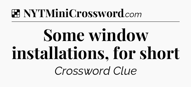 Solution: Some window installations, for short - NYT Crossword