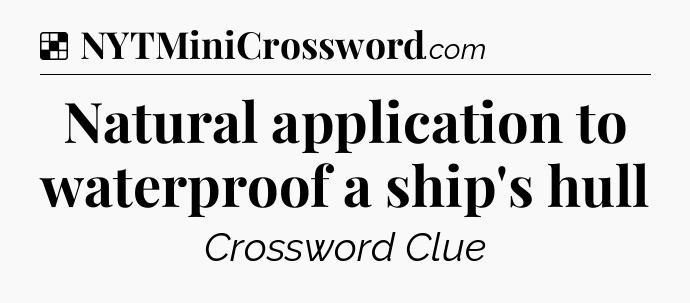 Solution: Natural application to waterproof a ship's hull - NYT Crossword