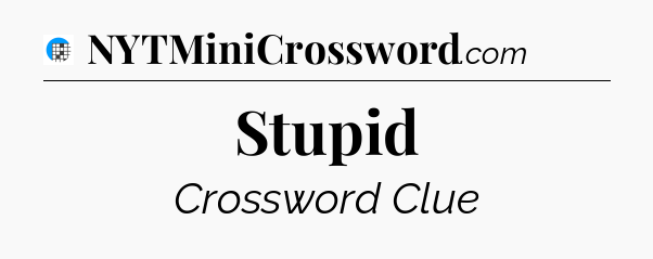 Stupid Crossword Clue