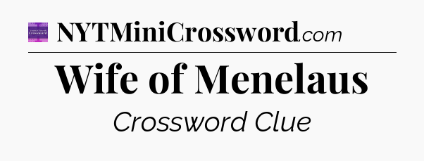 Wife of Menelaus - Thomas Joseph Crossword