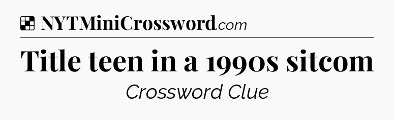 Solution: Title teen in a 1990s sitcom - NYT Crossword