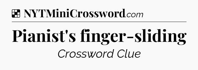 Solution: Pianist's finger-sliding - NYT Crossword