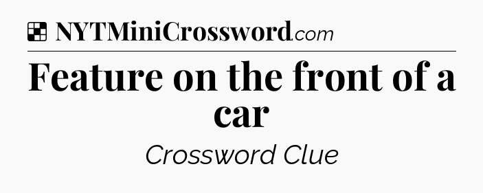 Solution: Feature on the front of a car - NYT Crossword