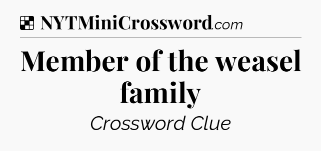 Solution: Member of the weasel family - NYT Crossword