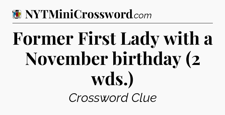 Former First Lady with a November birthday (2 wds.) Crossword Clue