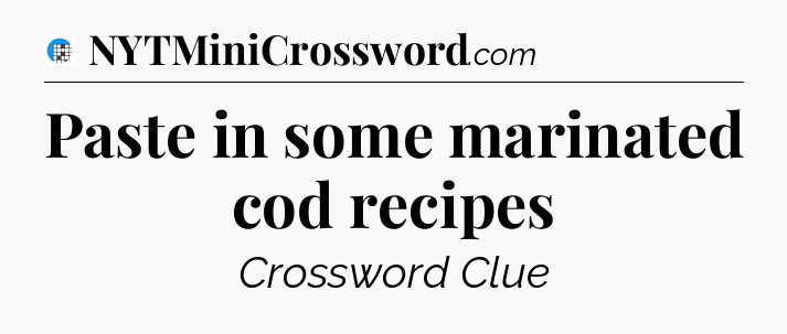 Paste in some marinated cod recipes Crossword Clue