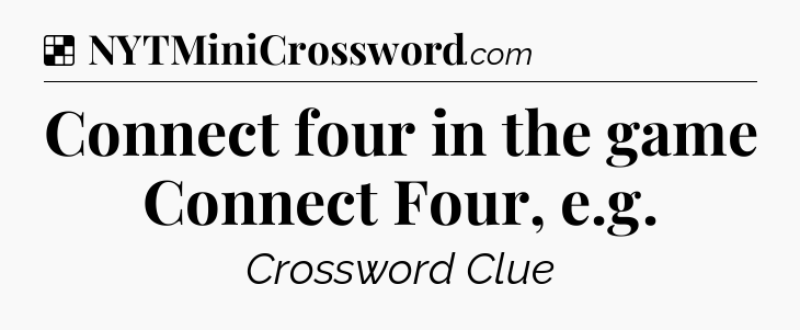 Solution: Connect four in the game Connect Four, e.g - NYT Crossword