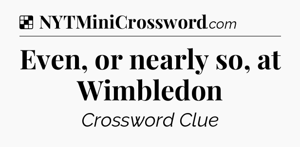 Solution: Even, or nearly so, at Wimbledon - NYT Crossword