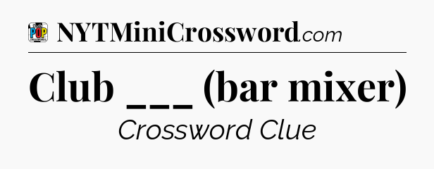Club ___ (bar mixer) Crossword Clue