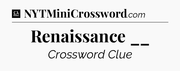 Renaissance __ - LA Times Crossword