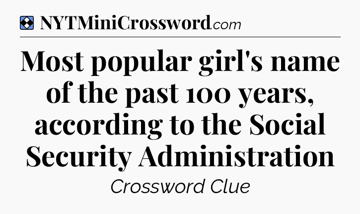 Solution: Most popular girl's name of the past 100 years, according to the Social Security Administration - NYT Mini Crossword